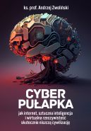 Okładka - Cyberpułapka.  Jak internet, sztuczna inteligencja i wirtualna rzeczywistość skutecznie niszczą cywilizację