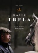 Okładka - Marek Trela. Moje konie, moje życie