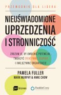 Ok�adka - Nieu�wiadomione uprzedzenia i stronniczo��. Zrozum je, by uwolni� potencja�, tworzy� efektywne zespo�y i inkluzywne organizacje