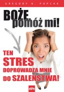 Okładka - Boże, pomóż mi! Ten stres doprowadza mnie do szaleństwa!
