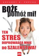 Okadka ksiki - Boe, pom mi! Ten stres doprowadza mnie do szalestwa!