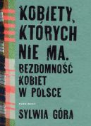 Okadka ksiki - Kobiety, ktrych nie ma. Bezdomno kobiet w Polsce