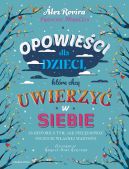 Okadka - Opowieci dla dzieci, ktre chc uwierzy w siebie. 35 historii o tym, jak pielgnowa poczucie wasnej wartoci