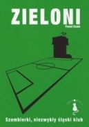 Ok�adka ksi�zki - Zieloni. Szombierki, niezwyk�y �l�ski klub.