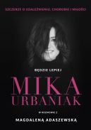 Okładka książki - Będzie lepiej. Mika Urbaniak szczerze o uzależnieniu, chorobie i miłości