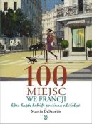 Okładka książki - 100 miejsc we Francji, które każda kobieta powinna odwiedzić