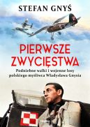 Okadka - Pierwsze zwycistwa. Podniebne walki i wojenne losy polskiego myliwca Wadysawa Gnysia