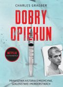 Okładka książki - Dobry opiekun. Prawdziwa historia o medycynie, szaleństwie i morderstwach