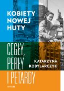 Okadka ksizki - Kobiety Nowej Huty Cegy, pery i petardy