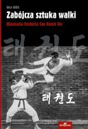 Okadka - Zabjcza sztuka walki. Nieznana historia Tae Kwon Do