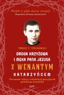 Okadka - Droga krzyowa i Mka Pana Jezusa z Wenantym Katarzycem. Nieznane teksty rekolekcji pasyjnych polskiego Szarbela