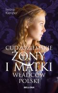Okładka książki - Cudzoziemskie żony i matki władców Polski