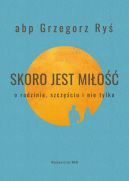 Okładka - Skoro jest miłość. O rodzinie, szczęściu i nie tylko