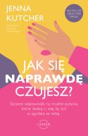 Ok�adka - Jak si� NAPRAWD� czujesz?. Szczere odpowiedzi na trudne pytania, kt�re dadz� ci si��, by �y� w zgodzie ze sob�