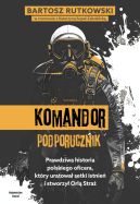 Ok�adka - KOMANDOR Podporucznik. Prawdziwa historia polskiego oficera, kt�ry uratowa� setki istnie� i stworzy� Orl� Stra�