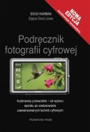 Okładka - Podręcznik fotografii cyfrowej. Ilustrowany przewodnik - od wyboru aparatu po zastosowanie zaawansowanych technik cyfrowych