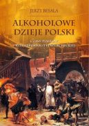Okadka ksizki - Alkoholowe dzieje Polski. Czasy Piastw  i Rzeczypospolitej szlacheckiej