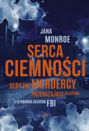 Ok�adka - Serca ciemno�ci. Seryjni mordercy, przera�aj�ce �ledztwa, legendarna agentka FBI