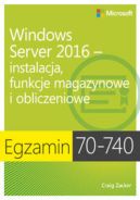 Ok�adka - Egzamin 70-740: Windows Server 2016 - Instalacja, funkcje magazynowe i obliczeniowe. Instalacja, funkcje magazynowe i obliczeniowe