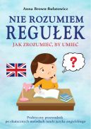 Ok�adka - Nie rozumiem regu�ek - jak zrozumie�, by umie�. Praktyczny przewodnik po skutecznych metodach nauki j�zyka angielskiego.