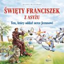 Ok�adka - �wi�ty Franciszek z Asy�u. Ten, kt�ry odda� serce Jezusowi