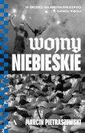 Okadka - Wojny niebieskie. W rodku najbrutalniejszego gangu kiboli