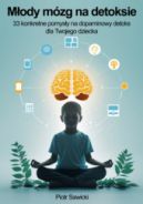 Ok�adka ksi�zki - M�ody m�zg na detoksie. 33 konkretne pomys�y na dopaminowy detoks dla Twojego dziecka