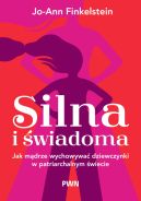 Ok�adka - Silna i �wiadoma. Jak m�drze wychowywa� dziewczynki w patriarchalnym �wiecie