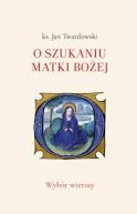 Okadka - O szukaniu Matki Boej. Wybr wierszy