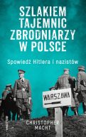 Okadka ksizki - Szlakiem tajemnic zbrodniarzy w Polsce. Spowied Hitlera i nazistw