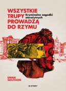 Okadka ksiki - Wszystkie trupy prowadz do Rzymu. Kryminalne zagadki staroytnych