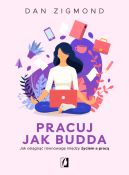 Okadka - Pracuj jak Budda. Jak osign rwnowag midzy yciem a prac