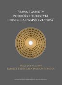 Okładka - Prawne aspekty podróży i turystyki - historia i współczesność. Prace poświęcone pamięci profesora Janusza Sondla