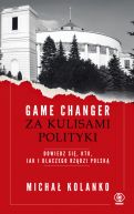 Okadka ksizki - Game changer. Za kulisami polityki. Dowiedz si, kto, jak i dlaczego rzdzi Polsk