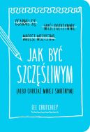 Okładka - Jak być szczęśliwym (albo chociaż mniej smutnym)
