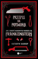 Okładka książki - Przepis na potwora. Jak z odkryć naukowych narodził się Frankenstein