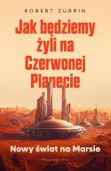 Okładka - Jak będziemy żyli na Czerwonej Planecie. Nowy świat na Marsie