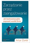 Okadka ksizki - Zarzdzanie przez zaangaowanie. Jak bezinwestycyjnie poprawi wyniki firmy