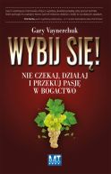 Okadka ksizki - Wybij si! Nie czekaj, dziaaj i przekuj pasj w bogactwo 