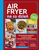 Okadka - AirFryer na co dzie + cigawka. 140 prostych przepisw na pyszne dania z frytkownicy beztuszczowej
