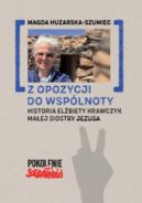 Okładka - Z opozycji do wspólnoty. Historia Elżbiety Krawczyk Małej Siostry Jezusa