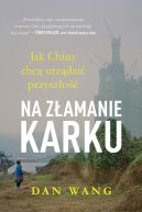 Ok�adka - Na z�amanie karku. Jak Chiny chc� urz�dzi� przysz�o�� Dan Wang
