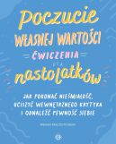 Ok�adka - Poczucie w�asnej warto�ci. �wiczenia dla nastolatk�w. Jak pokona� niepewno��, uciszy� wewn�trznego krytyka i odnale�� pewno�� siebie