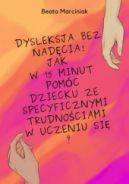 Okadka - Dysleksja bez nadcia! : jak w 15 minut pomc dziecku ze specyficznymi trudnociami w uczeniu si?