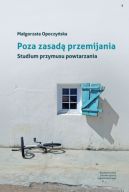 Okadka - Poza zasad przemijania. Studium przymusu powtarzania