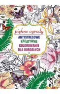 Okadka - Pikne ogrody. Antystresowe kreatywne kolorowanie dla dorosych