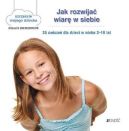 Okładka ksiązki - Jak rozwijać wiarę w siebie. 35 ćwiczeń dla dzieci w wieku 3-10 lat