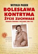 Okadka - Bolesawa Kontryma, ycie zuchwae. Biografia onierza i policjanta 1898-1953