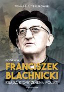 Okadka ksizki - Franciszek Blachnicki. Ksidz, ktry zmieni Polsk