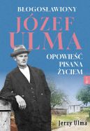 Okładka książki - Błogosławiony Józef Ulma. Opowieść pisana życiem, O moim wujku Ulmanie słów kilka